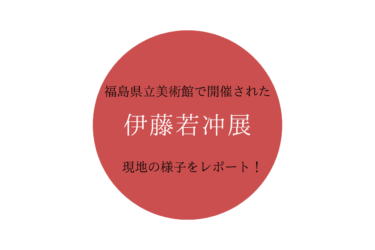 福島市で開催中の「伊藤若冲展」に行ってみたので現地の様子をレポートします！
