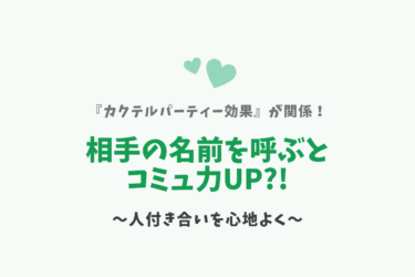 『相手の名前を呼ぶ』ことでコミュ力UP？！〜恋愛や仕事にも使えるテクニック〜