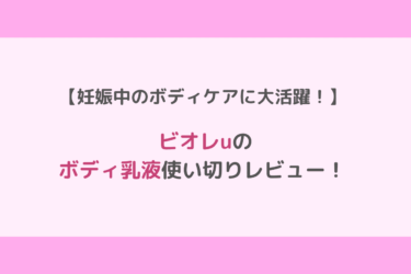 妊娠中のボディケアに大活躍！『ビオレuボディ乳液』使い切りレビュー！