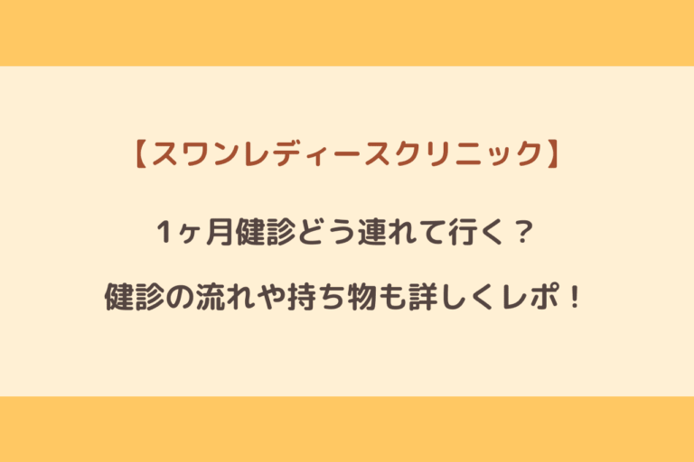 スワンレディースクリニック 1ヶ月健診どう連れて行く 健診の内容や持ち物も詳しくレポ 歩いてローカル